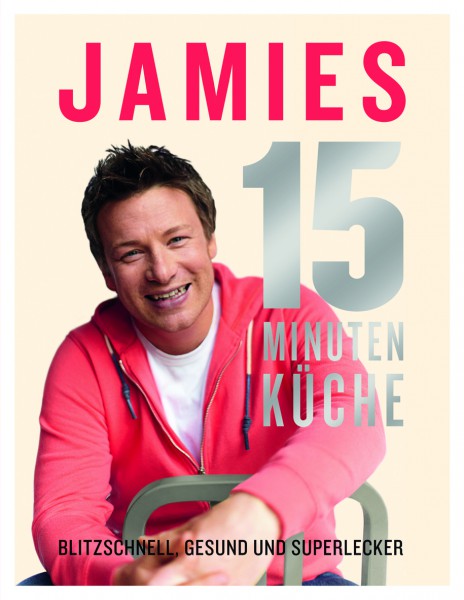 Jamies 15-Minuten-Küche – Blitzschnell, gesund und superlecker / Jamie Oliver